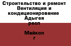 Строительство и ремонт Вентиляция и кондиционирование. Адыгея респ.,Майкоп г.